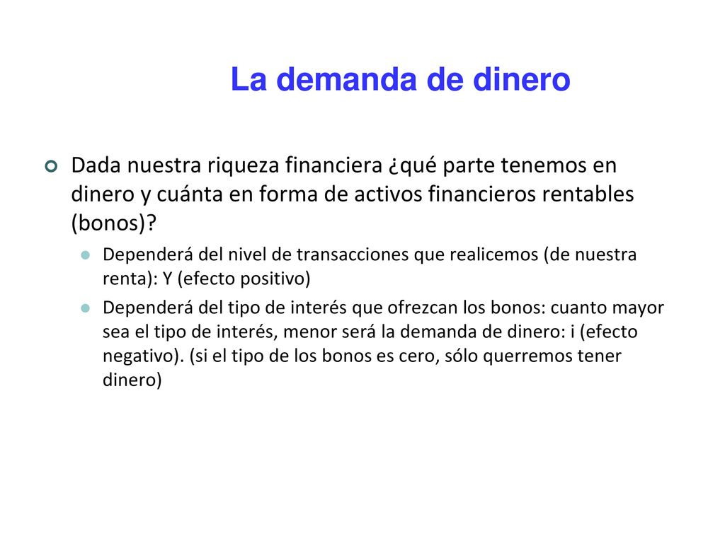 La demanda de dinero Dada nuestra riqueza financiera ¿qué parte tenemos en dinero y cuánta en forma de activos financieros rentables (bonos)