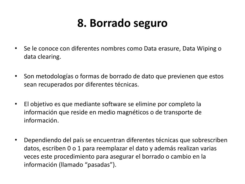 8. Borrado seguro Se le conoce con diferentes nombres como Data erasure, Data Wiping o data clearing.