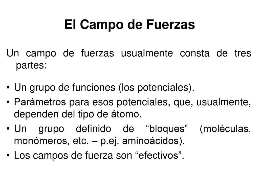 El Campo de Fuerzas Un campo de fuerzas usualmente consta de tres partes: Un grupo de funciones (los potenciales).