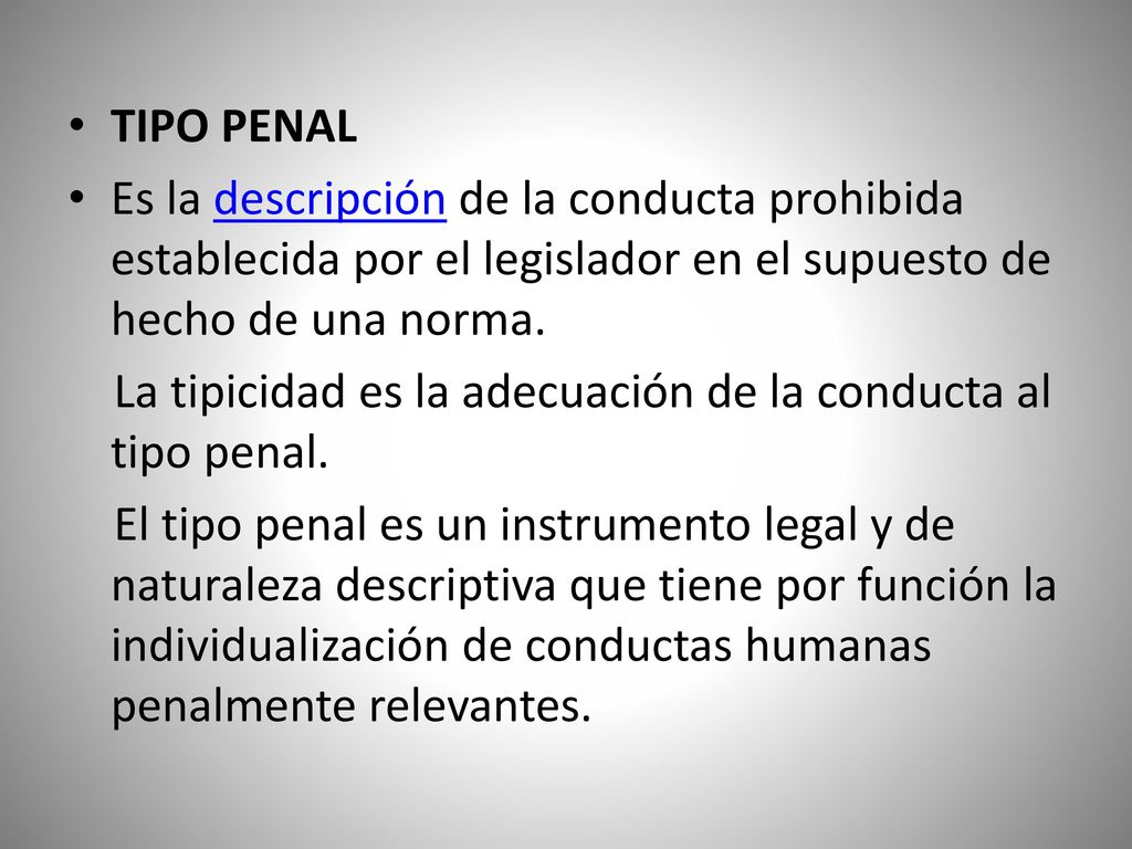 TIPO PENAL Es la descripción de la conducta prohibida establecida por el legislador en el supuesto de hecho de una norma.