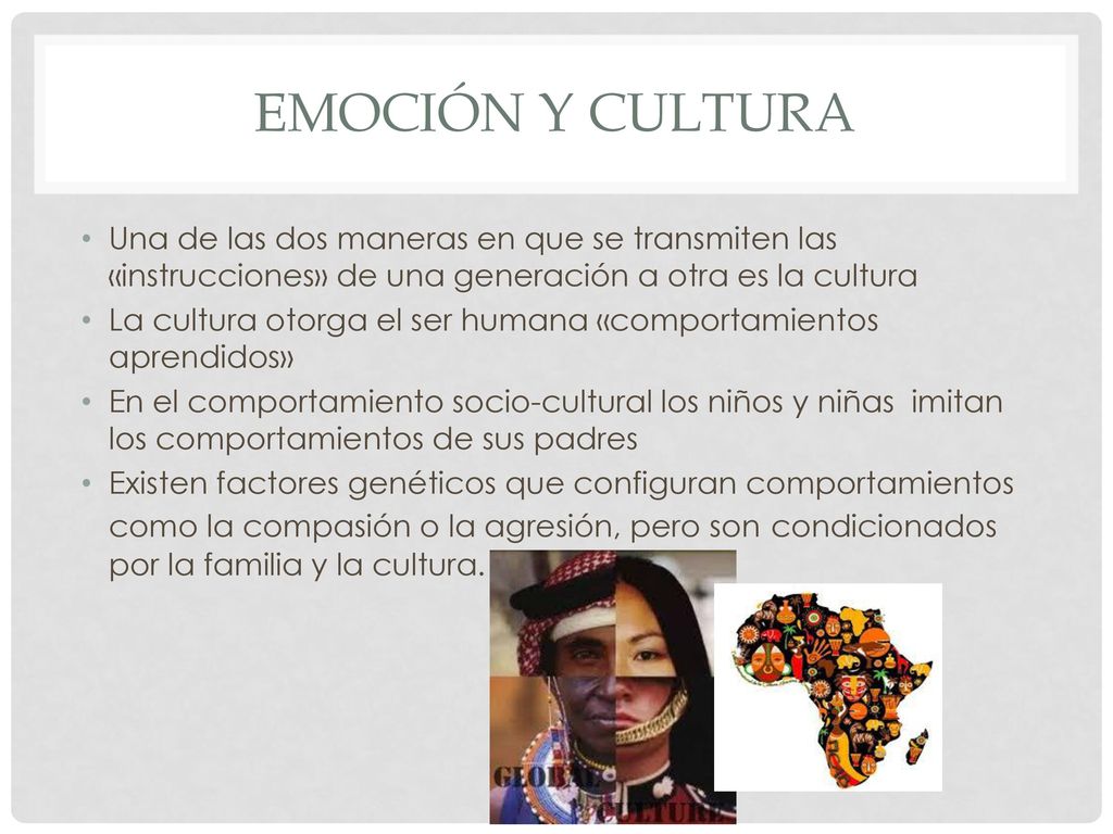 Emoción y cultura Una de las dos maneras en que se transmiten las «instrucciones» de una generación a otra es la cultura.