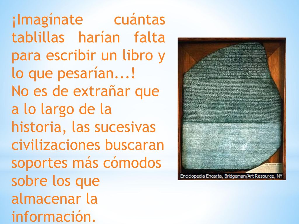 ¡Imagínate cuántas tablillas harían falta para escribir un libro y lo que pesarían...!