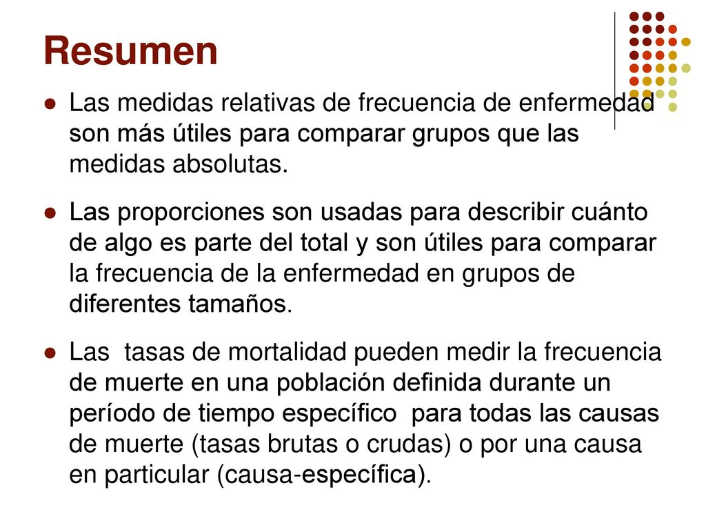 Resumen Las medidas relativas de frecuencia de enfermedad son más útiles para comparar grupos que las medidas absolutas.