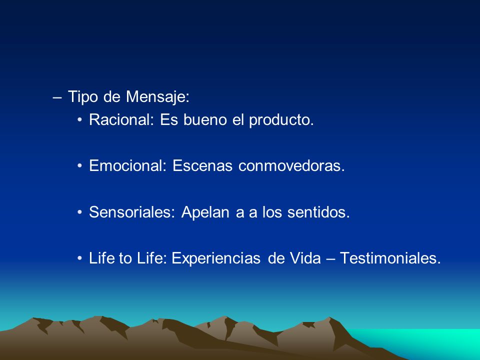 Tipo de Mensaje: Racional: Es bueno el producto. Emocional: Escenas conmovedoras. Sensoriales: Apelan a a los sentidos.