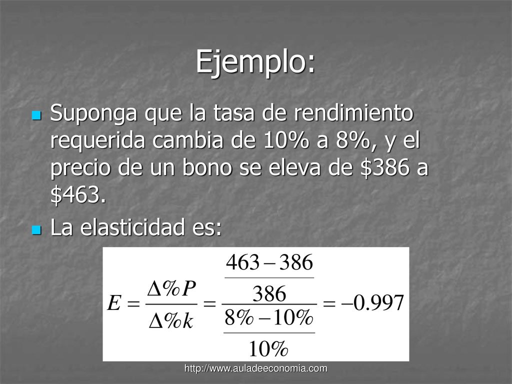 Ejemplo: Suponga que la tasa de rendimiento requerida cambia de 10% a 8%, y el precio de un bono se eleva de $386 a $463.