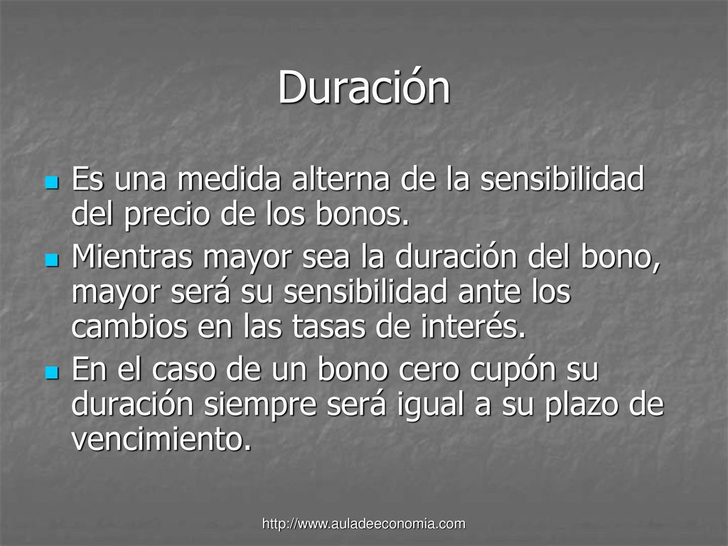 Duración Es una medida alterna de la sensibilidad del precio de los bonos.