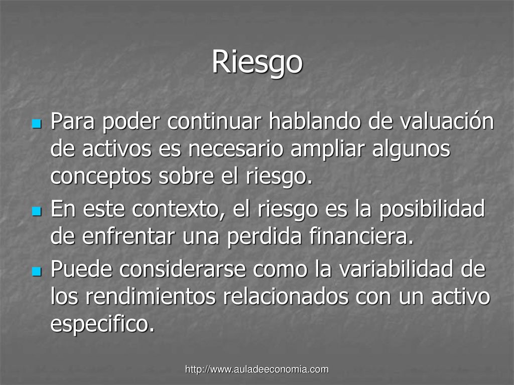 Riesgo Para poder continuar hablando de valuación de activos es necesario ampliar algunos conceptos sobre el riesgo.