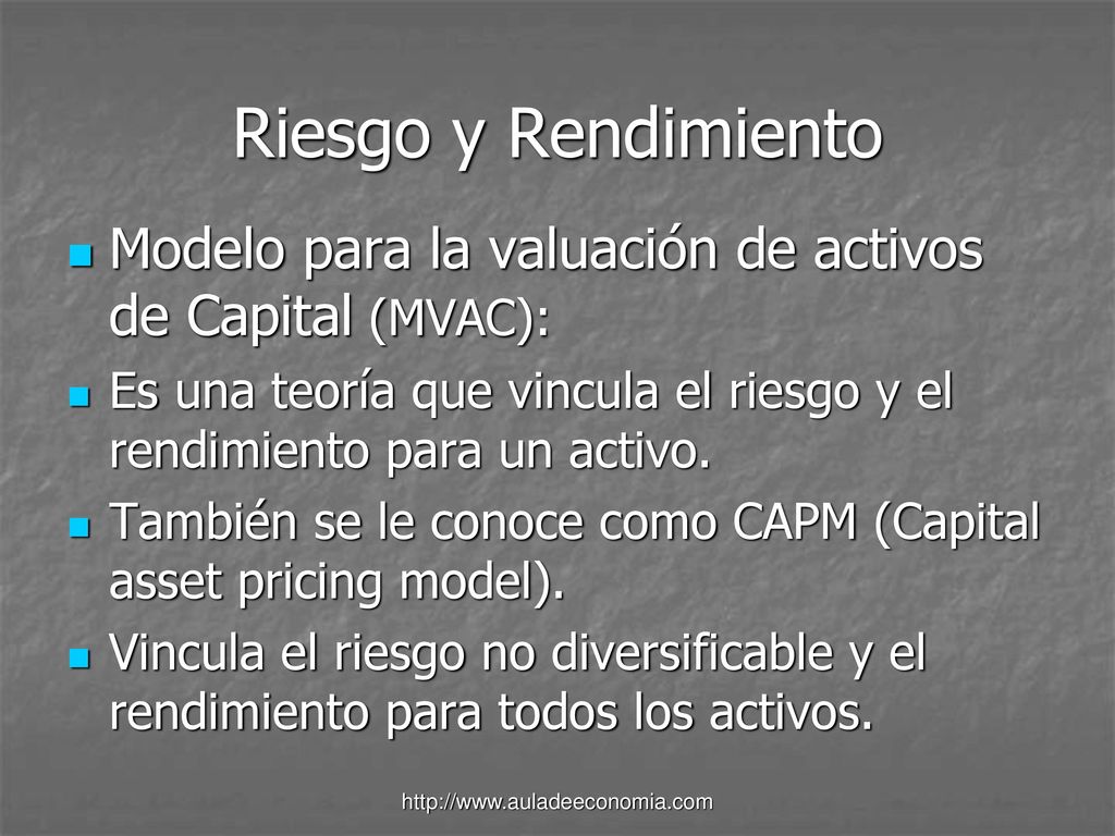 Riesgo y Rendimiento Modelo para la valuación de activos de Capital (MVAC): Es una teoría que vincula el riesgo y el rendimiento para un activo.