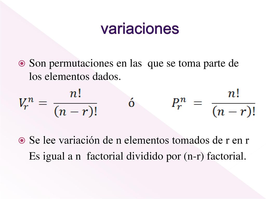 variaciones Son permutaciones en las que se toma parte de los elementos dados. Se lee variación de n elementos tomados de r en r.