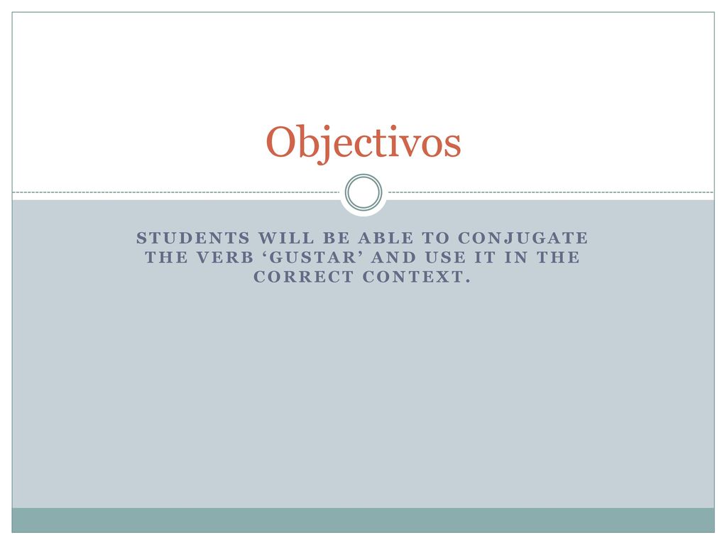 Objectivos Students will be able to conjugate the verb ‘gustar’ and use it in the correct context.