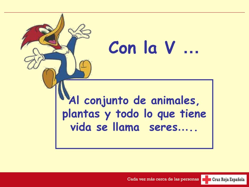Con la V … Al conjunto de animales, plantas y todo lo que tiene vida se llama seres…..