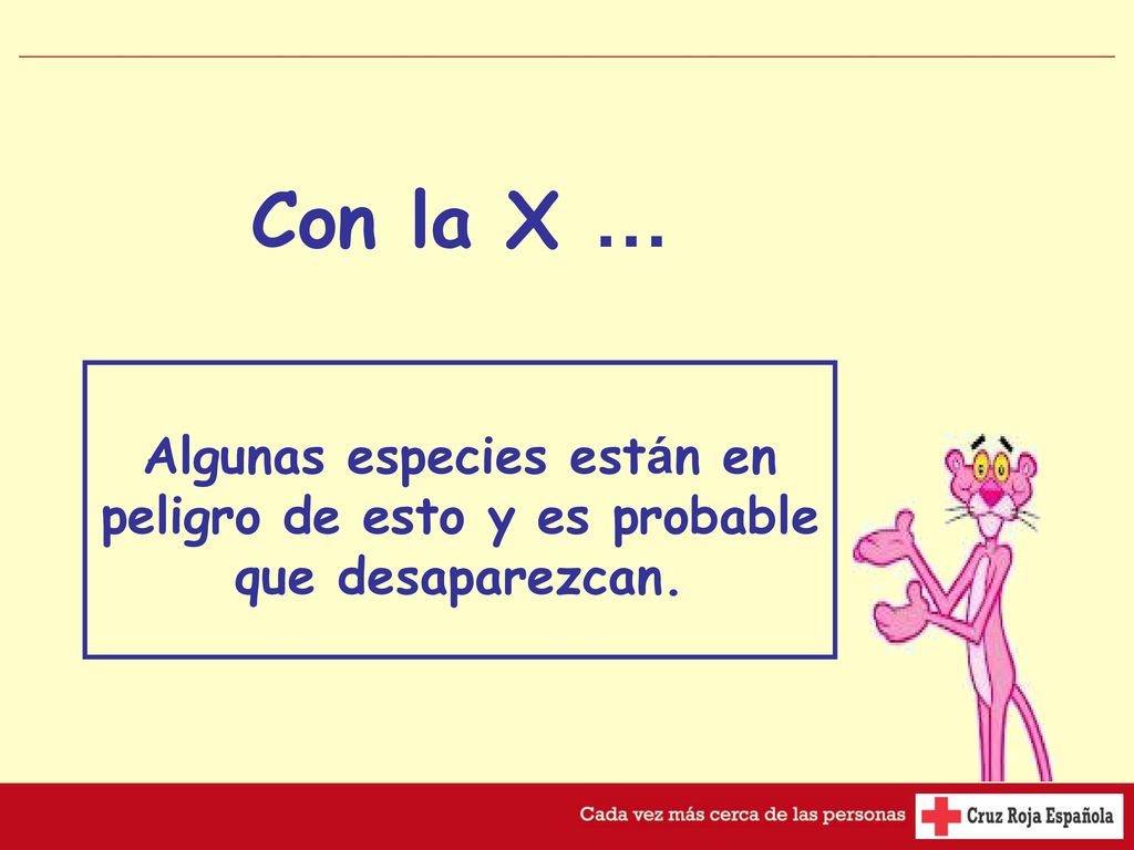 Con la X … Algunas especies están en peligro de esto y es probable que desaparezcan.