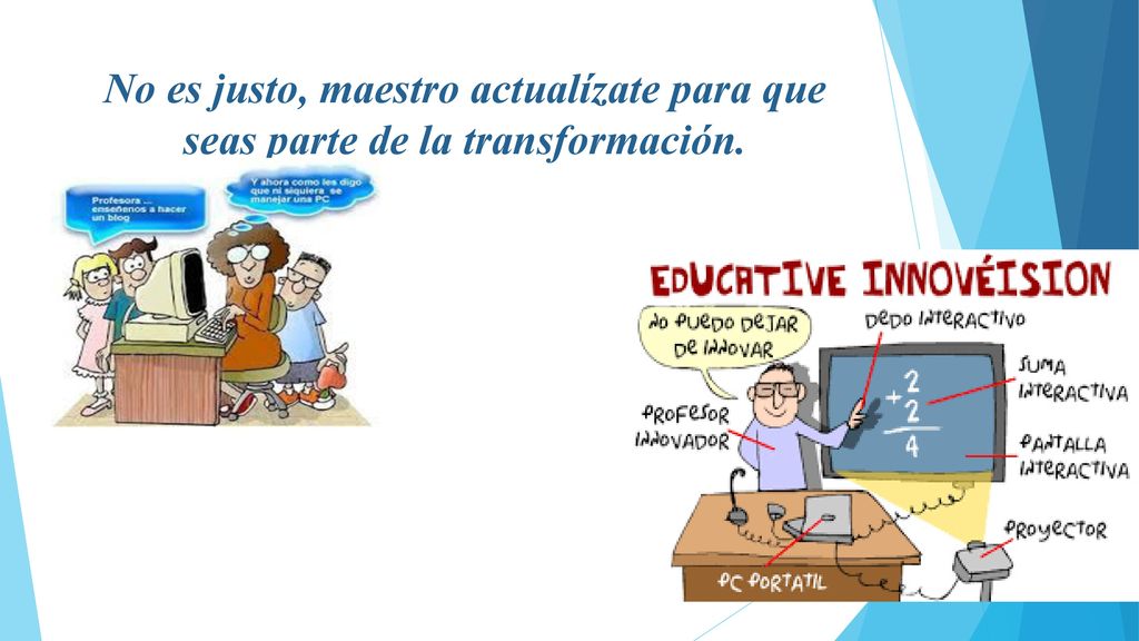 No es justo, maestro actualízate para que seas parte de la transformación.