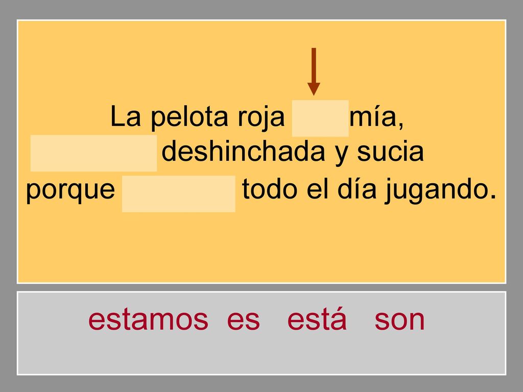 estamos es está son La pelota roja es mía, está deshinchada y sucia