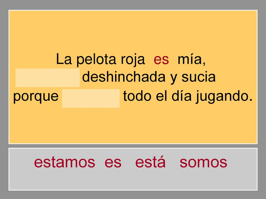 estamos es está somos La pelota roja es mía, está deshinchada y sucia