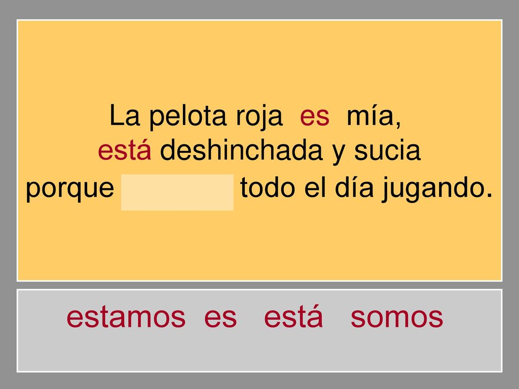 estamos es está somos La pelota roja es mía, está deshinchada y sucia