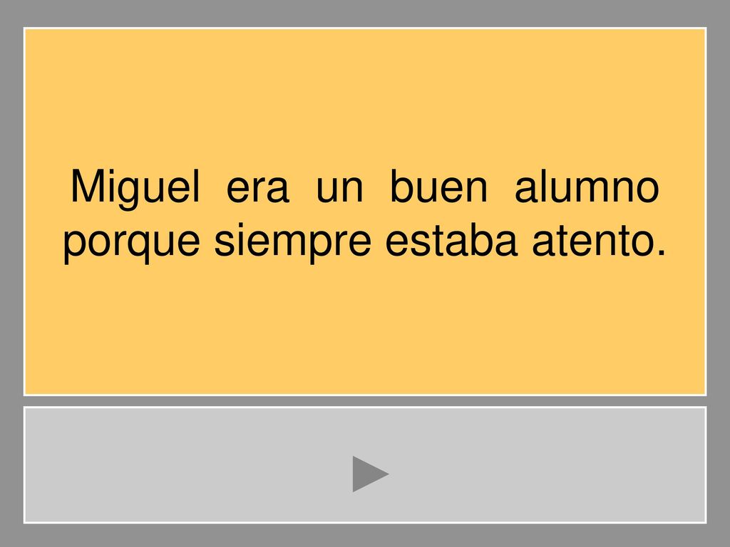 Miguel era un buen alumno porque siempre estaba atento.