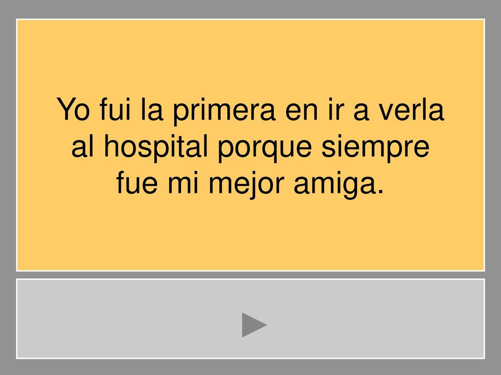 Yo fui la primera en ir a verla al hospital porque siempre