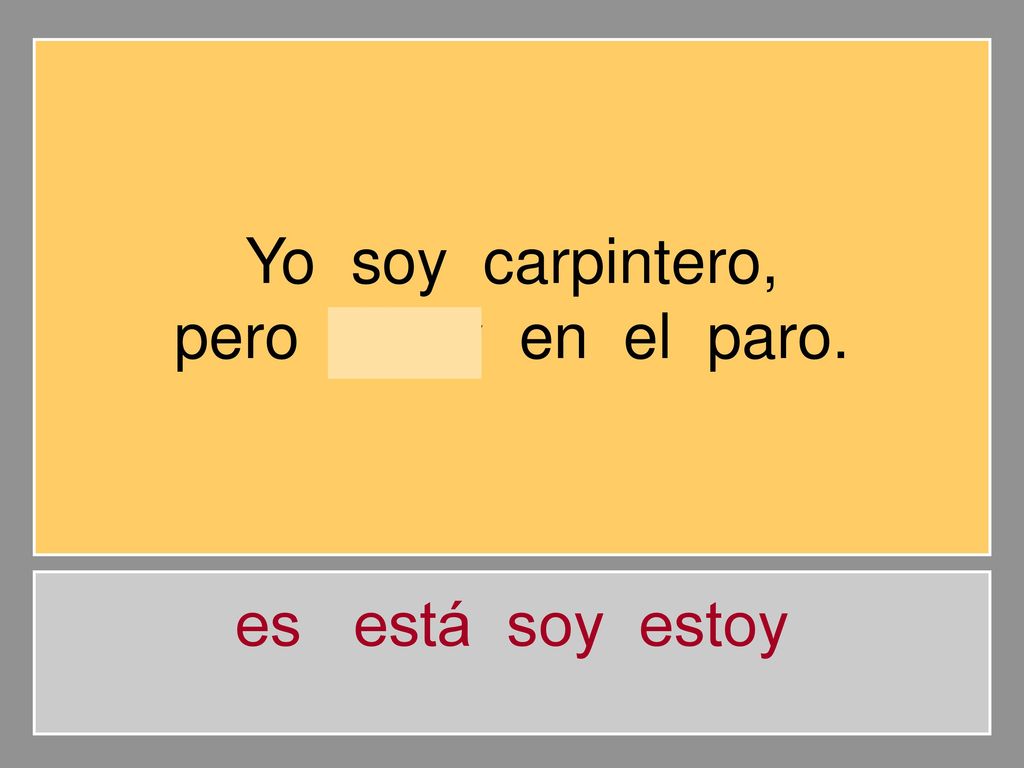 Yo soy carpintero, pero estoy en el paro. es está soy estoy