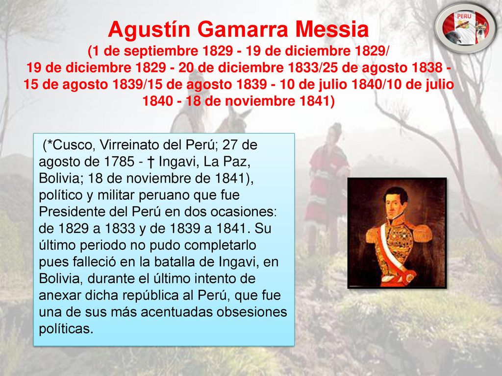 Agustín Gamarra Messia (1 de septiembre de diciembre 1829/ 19 de diciembre de diciembre 1833/25 de agosto de agosto 1839/15 de agosto de julio 1840/10 de julio de noviembre 1841)