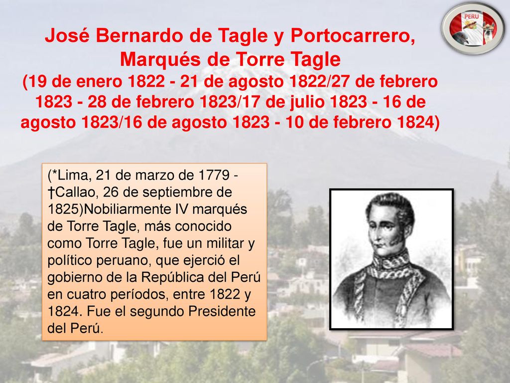 José Bernardo de Tagle y Portocarrero, Marqués de Torre Tagle (19 de enero de agosto 1822/27 de febrero de febrero 1823/17 de julio de agosto 1823/16 de agosto de febrero 1824)