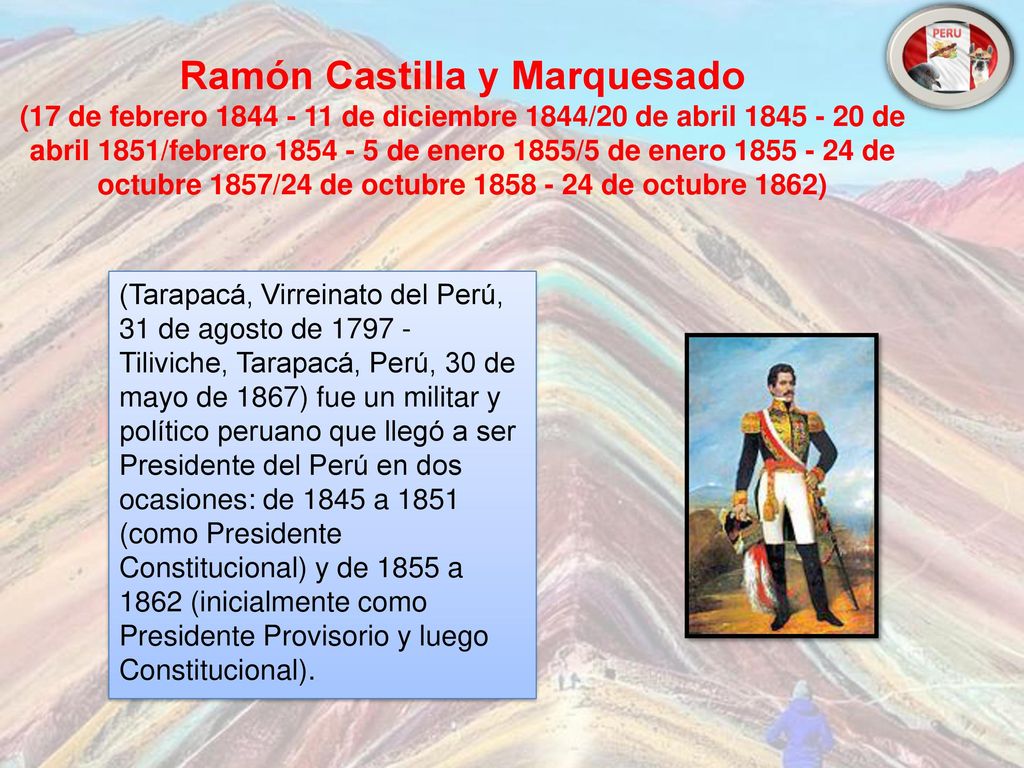 Ramón Castilla y Marquesado (17 de febrero de diciembre 1844/20 de abril de abril 1851/febrero de enero 1855/5 de enero de octubre 1857/24 de octubre de octubre 1862)