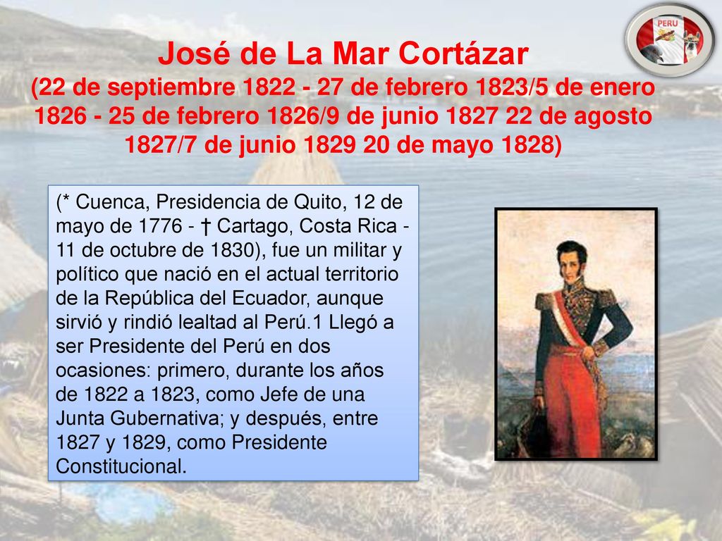José de La Mar Cortázar (22 de septiembre de febrero 1823/5 de enero de febrero 1826/9 de junio de agosto 1827/7 de junio de mayo 1828)