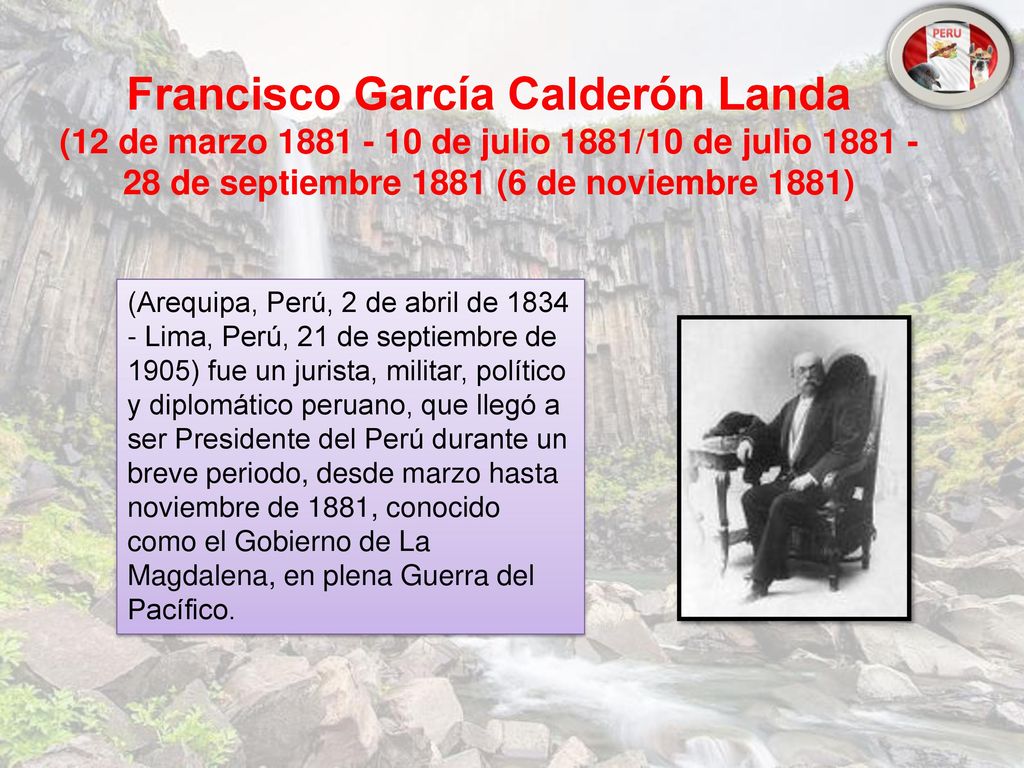 Francisco García Calderón Landa (12 de marzo de julio 1881/10 de julio de septiembre 1881 (6 de noviembre 1881)