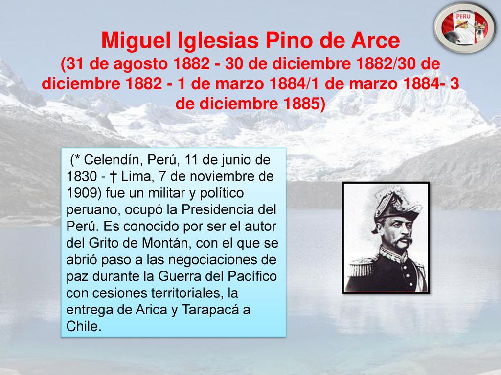 Miguel Iglesias Pino de Arce (31 de agosto de diciembre 1882/30 de diciembre de marzo 1884/1 de marzo de diciembre 1885)