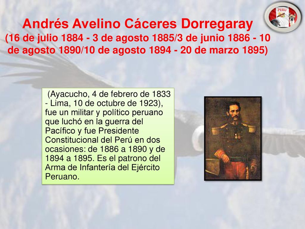 Andrés Avelino Cáceres Dorregaray (16 de julio de agosto 1885/3 de junio de agosto 1890/10 de agosto de marzo 1895)