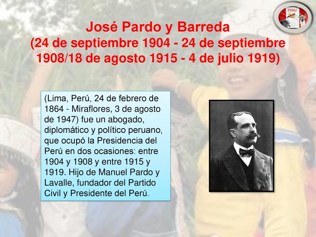 José Pardo y Barreda (24 de septiembre de septiembre 1908/18 de agosto de julio 1919)