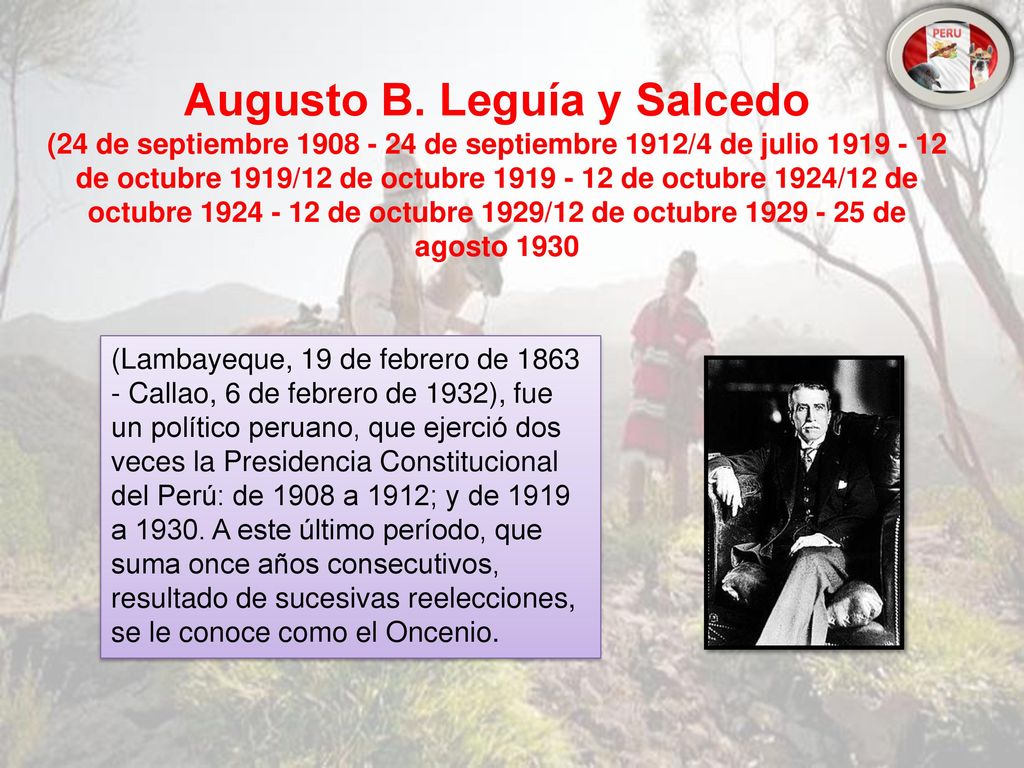 Augusto B. Leguía y Salcedo (24 de septiembre de septiembre 1912/4 de julio de octubre 1919/12 de octubre de octubre 1924/12 de octubre de octubre 1929/12 de octubre de agosto 1930
