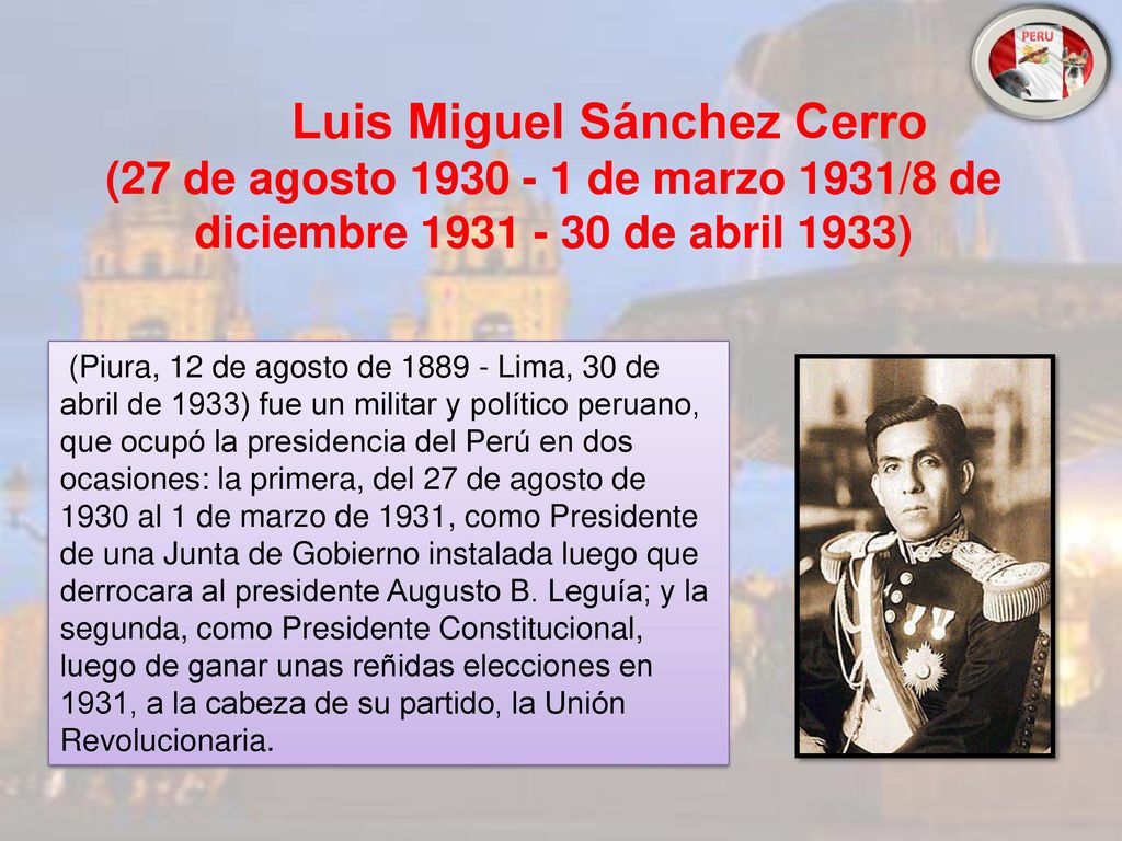 Luis Miguel Sánchez Cerro (27 de agosto de marzo 1931/8 de diciembre de abril 1933)