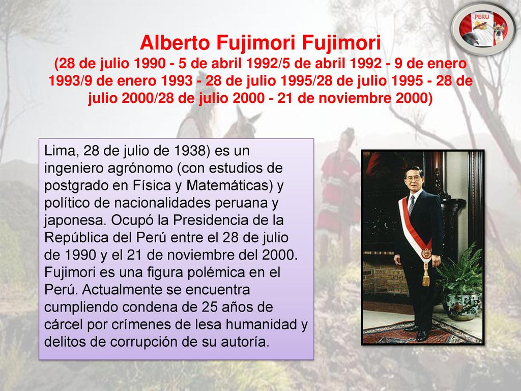 Alberto Fujimori Fujimori (28 de julio de abril 1992/5 de abril de enero 1993/9 de enero de julio 1995/28 de julio de julio 2000/28 de julio de noviembre 2000)