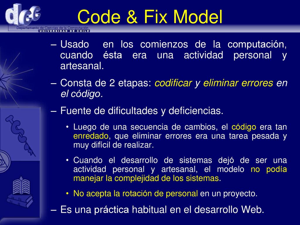 Code & Fix Model Usado en los comienzos de la computación, cuando ésta era una actividad personal y artesanal.