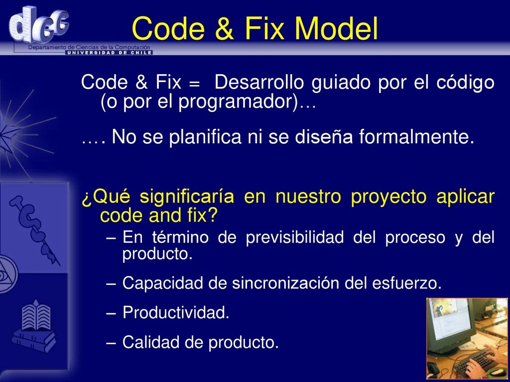 Code & Fix Model Code & Fix = Desarrollo guiado por el código (o por el programador)… …. No se planifica ni se diseña formalmente.