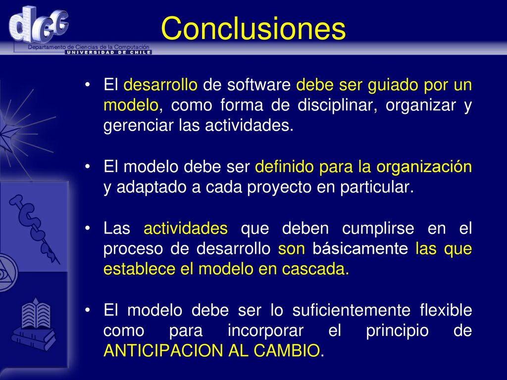 Conclusiones El desarrollo de software debe ser guiado por un modelo, como forma de disciplinar, organizar y gerenciar las actividades.