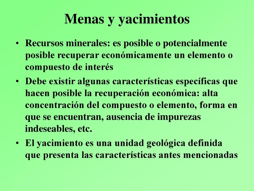 Menas y yacimientos Recursos minerales: es posible o potencialmente posible recuperar económicamente un elemento o compuesto de interés.