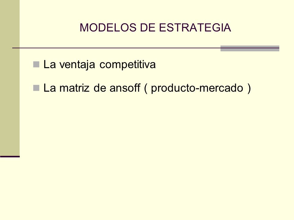 MODELOS DE ESTRATEGIA La ventaja competitiva La matriz de ansoff ( producto-mercado )