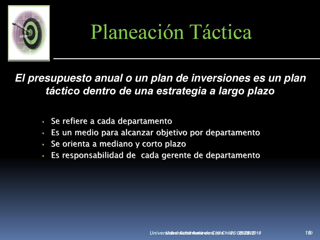 Planeación Táctica El presupuesto anual o un plan de inversiones es un plan táctico dentro de una estrategia a largo plazo.