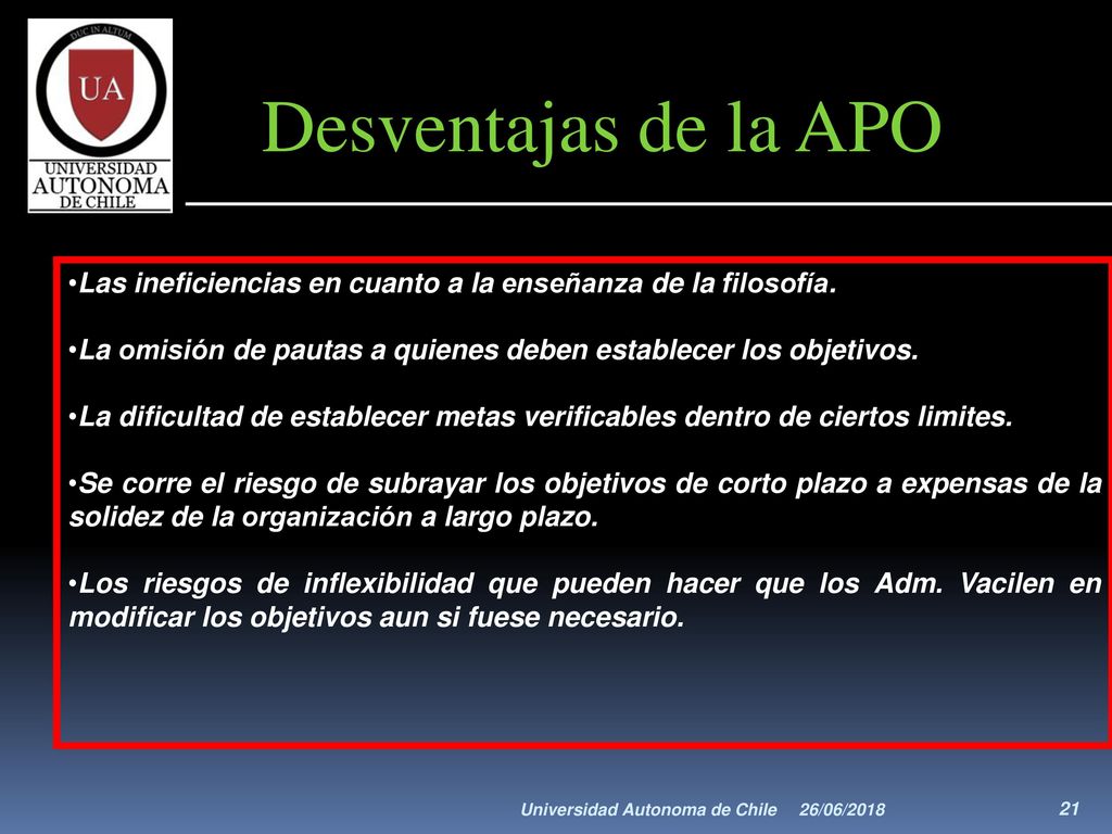 Desventajas de la APO Las ineficiencias en cuanto a la enseñanza de la filosofía. La omisión de pautas a quienes deben establecer los objetivos.