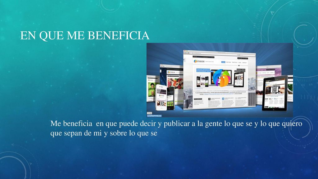 En que me beneficia Me beneficia en que puede decir y publicar a la gente lo que se y lo que quiero que sepan de mi y sobre lo que se.