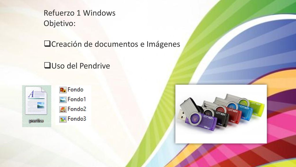 Refuerzo 1 Windows Objetivo: Creación de documentos e Imágenes Uso del Pendrive