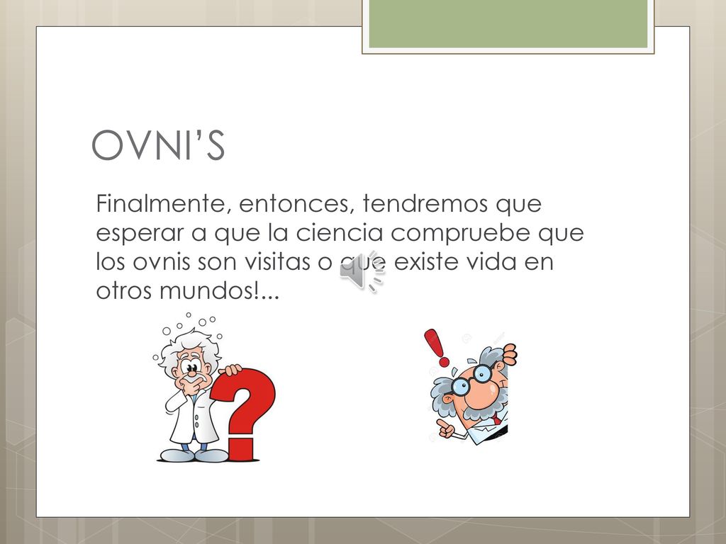 OVNI’S Finalmente, entonces, tendremos que esperar a que la ciencia compruebe que los ovnis son visitas o que existe vida en otros mundos!...