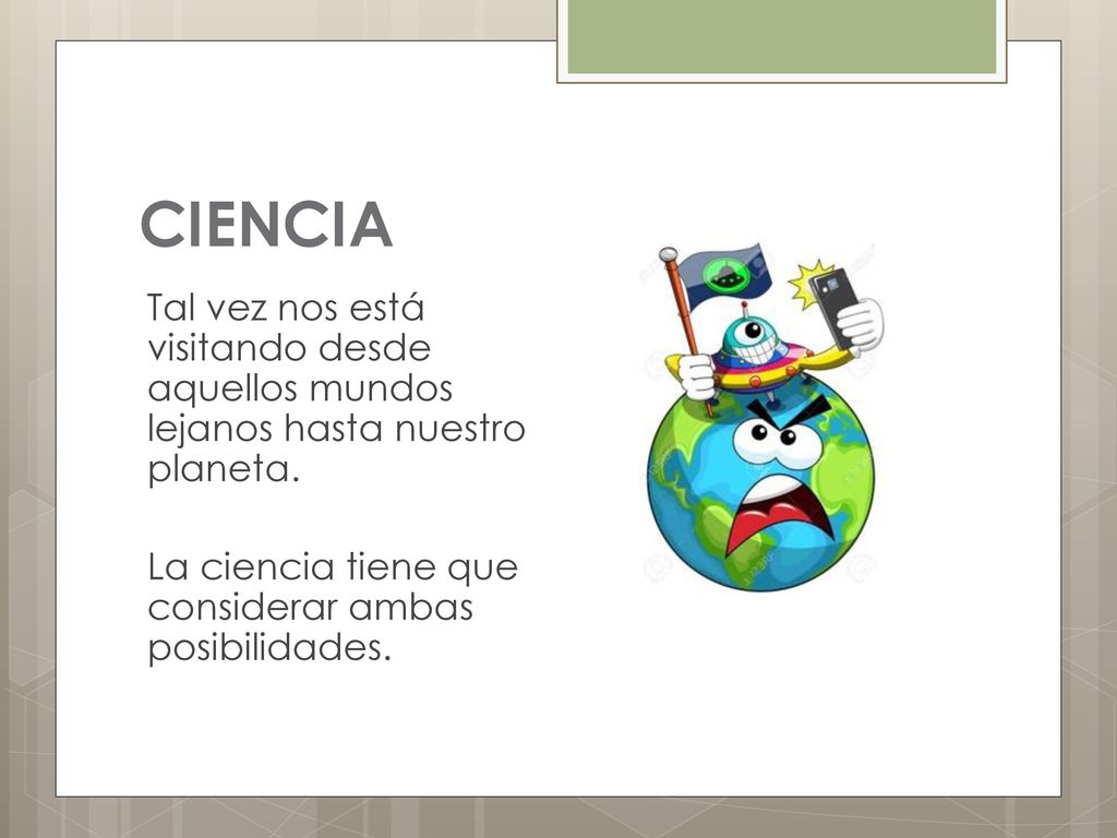 CIENCIA Tal vez nos está visitando desde aquellos mundos lejanos hasta nuestro planeta.