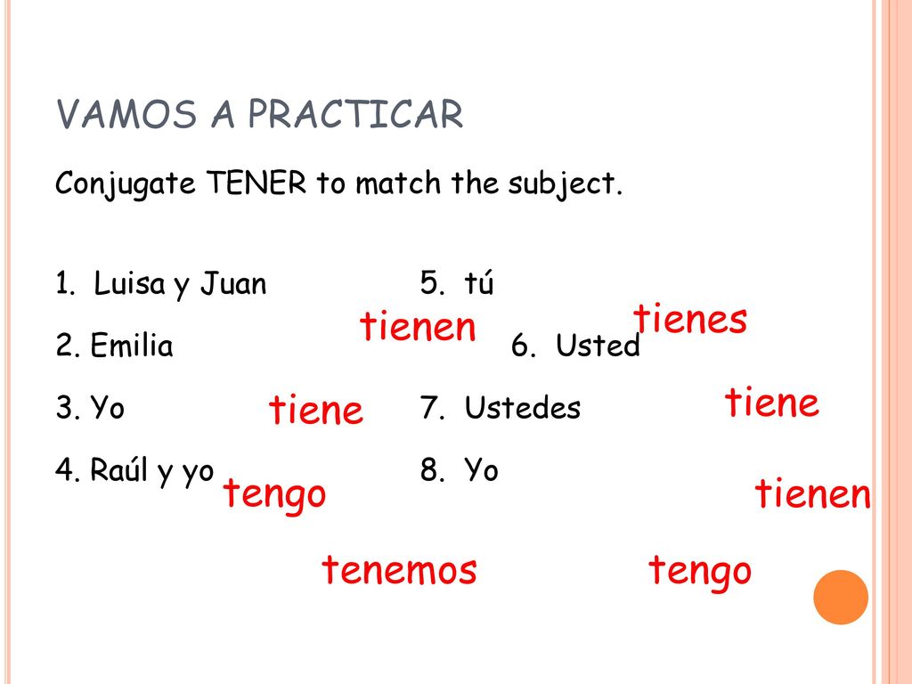 tienes tienen tiene tiene tengo tienen tenemos tengo VAMOS A PRACTICAR