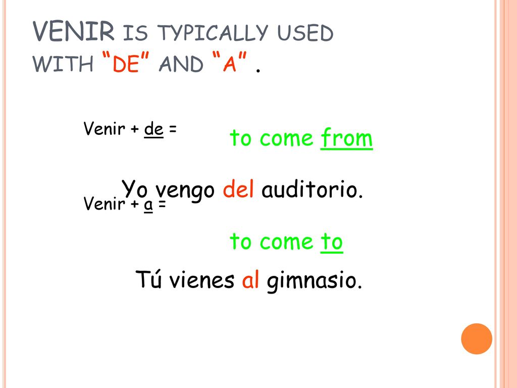 VENIR is typically used with de and a .