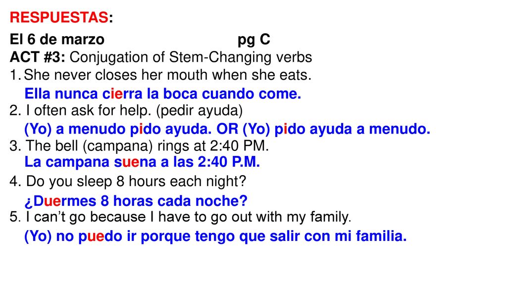 RESPUESTAS: El 6 de marzo pg C. ACT #3: Conjugation of Stem-Changing verbs. She never closes her mouth when she eats.