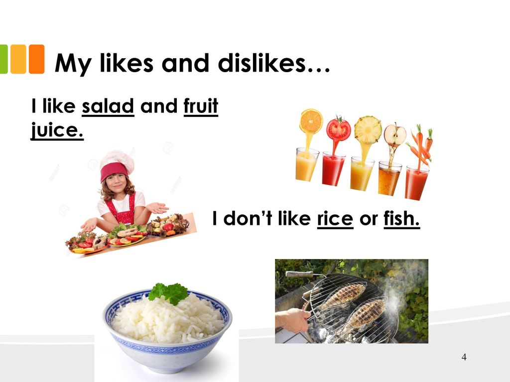 My likes and dislikes… I like salad and fruit juice.