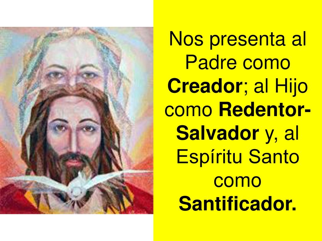 Nos presenta al Padre como Creador; al Hijo como Redentor-Salvador y, al Espíritu Santo como Santificador.